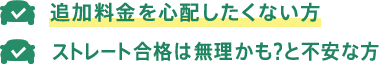 追加料金を心配したくない方 ストレート合格は無理かも？と不安な方