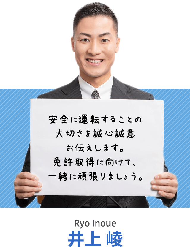 安全に運転することの大切さを誠心誠意お伝えします。免許取得に向けて、一緒に頑張りましょう。井上 崚