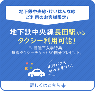 地下鉄中央線・けいはんな線ご利用のお客様限定！地下鉄中央線長田駅からタクシー利用可能！※ 普通車入学特典。無料タクシーチケット30回分プレゼント。送迎バスを待つ必要なし！詳しくはこちら