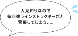 人見知りなので毎回違うインストラクターだと緊張してしまう...。