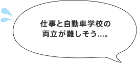 仕事と自動車学校の両立が難しそう...。