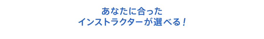 あなたに合ったインストラクターが選べる！